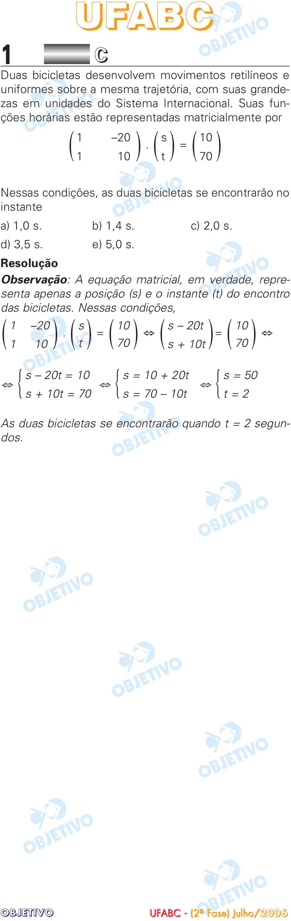 d) 3,5 s. e) 5,0 s. Observação: A equação matricial, em verdade, representa apenas a posição (s) e o instante (t) do encontro das bicicletas.