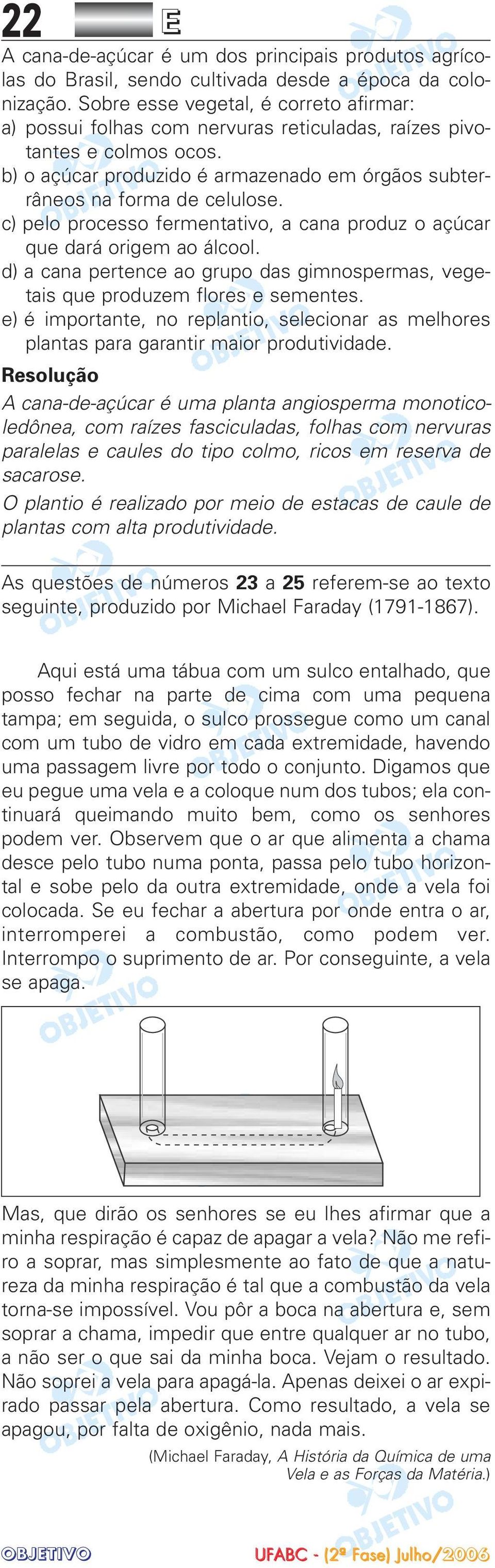 c) pelo processo fermentativo, a cana produz o açúcar que dará origem ao álcool. d) a cana pertence ao grupo das gimnospermas, vegetais que produzem flores e sementes.