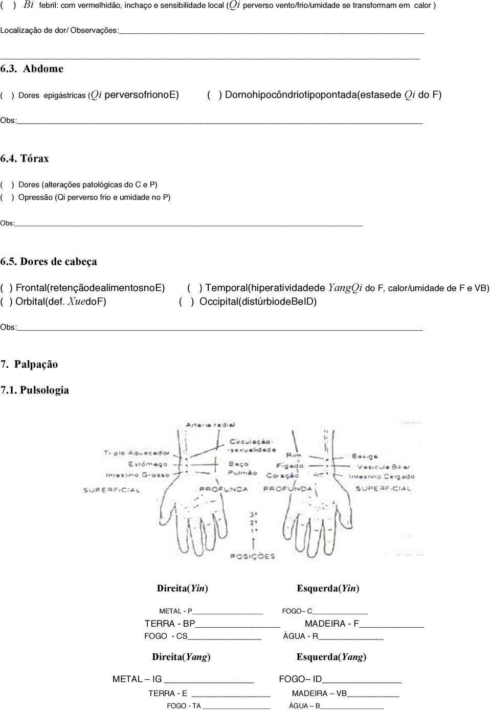 Tórax ( ) Dores (alterações patológicas do C e P) ( ) Opressão (Qi perverso frio e umidade no P) Obs: 6.5.