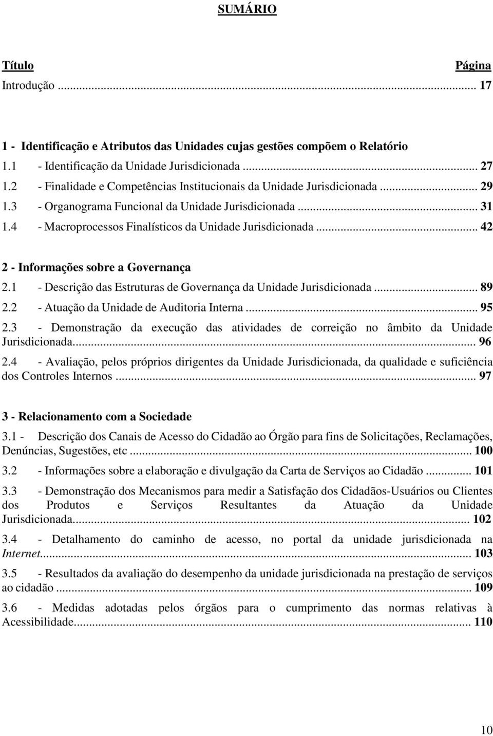 .. 42 2 - Informações sobre a Governança 2.1 - Descrição das Estruturas de Governança da Unidade Jurisdicionada... 89 2.2 - Atuação da Unidade de Auditoria Interna... 95 2.