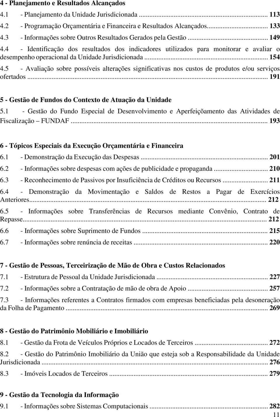 4 - Identificação dos resultados dos indicadores utilizados para monitorar e avaliar o desempenho operacional da Unidade Jurisdicionada... 154 4.