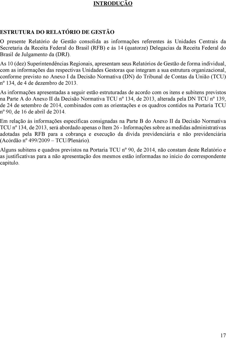 As 10 (dez) Superintendências Regionais, apresentam seus Relatórios de Gestão de forma individual, com as informações das respectivas Unidades Gestoras que integram a sua estrutura organizacional,