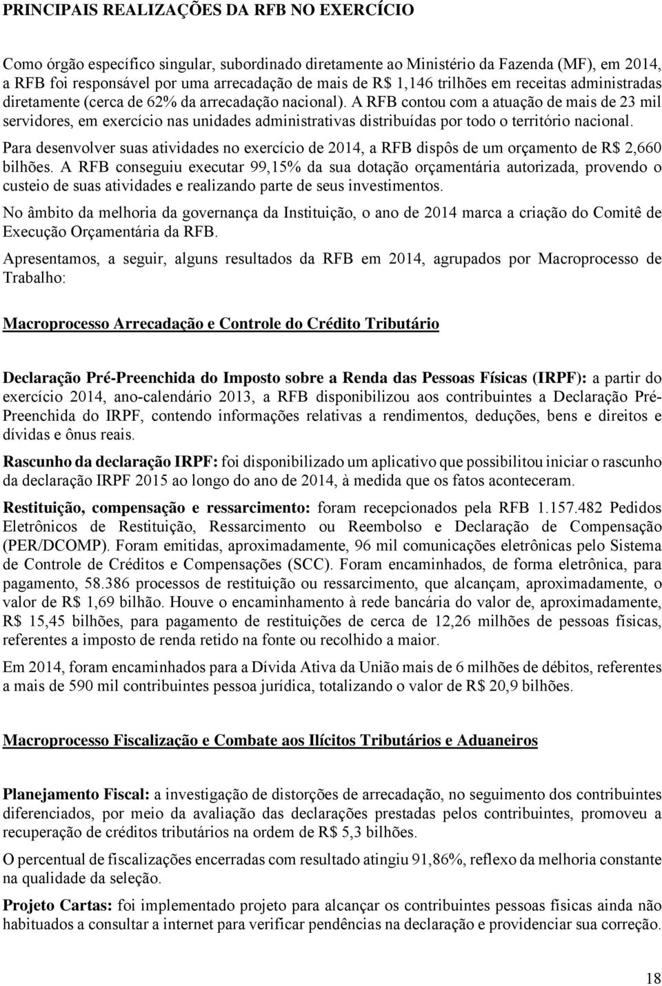 A RFB contou com a atuação de mais de 23 mil servidores, em exercício nas unidades administrativas distribuídas por todo o território nacional.