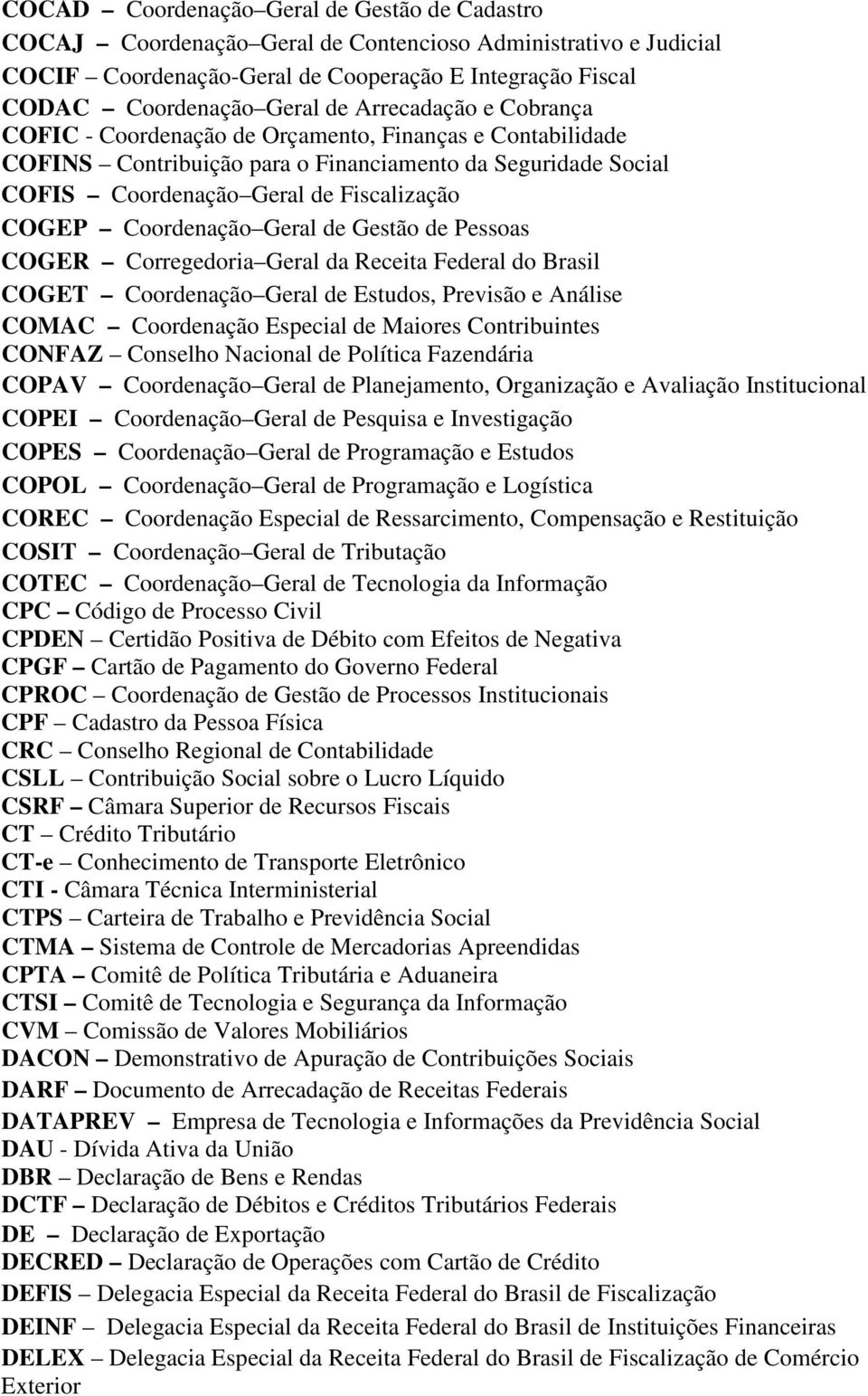 Coordenação Geral de Gestão de Pessoas COGER Corregedoria Geral da Receita Federal do Brasil COGET Coordenação Geral de Estudos, Previsão e Análise COMAC Coordenação Especial de Maiores Contribuintes