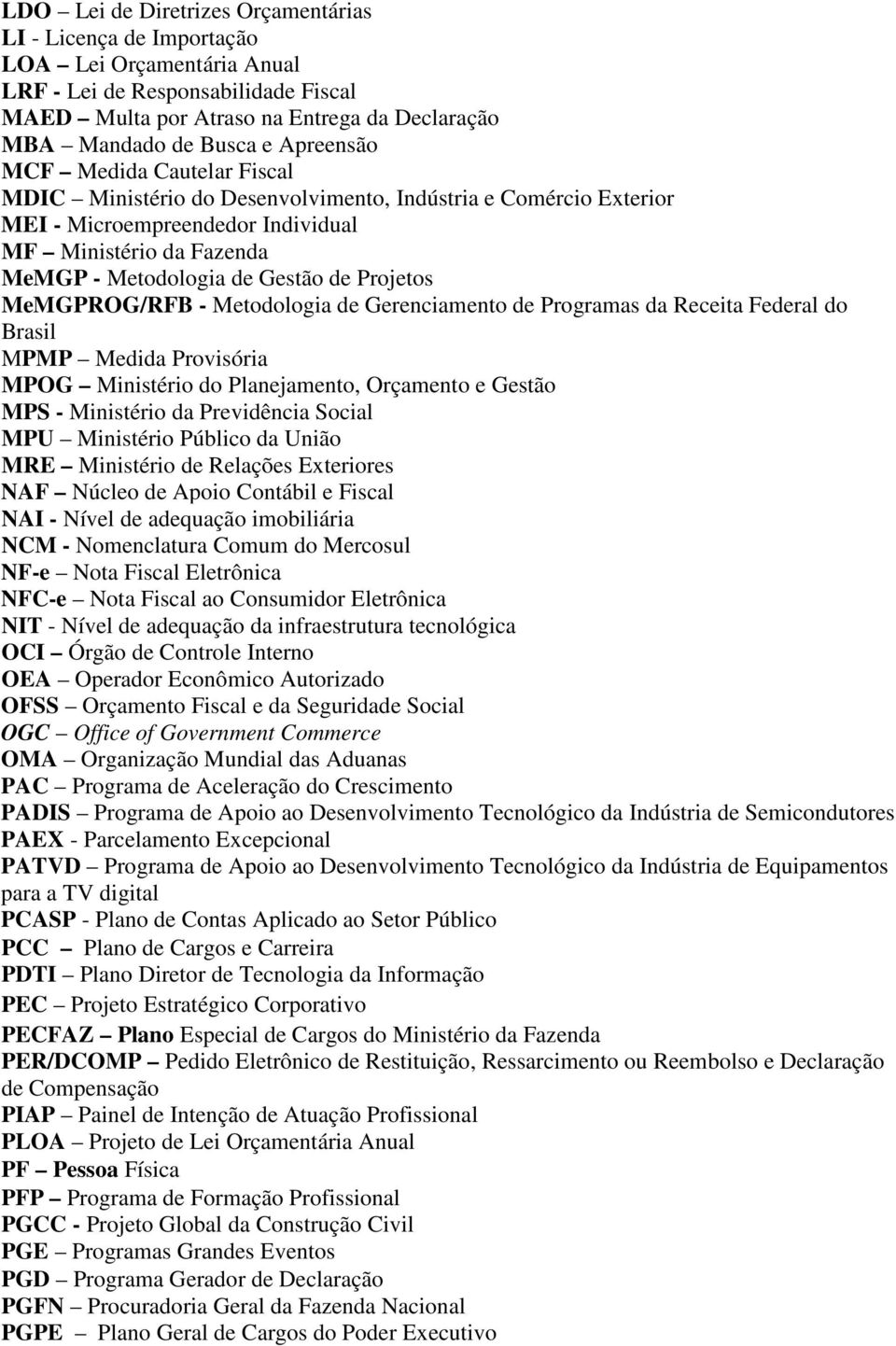 Projetos MeMGPROG/RFB - Metodologia de Gerenciamento de Programas da Receita Federal do Brasil MPMP Medida Provisória MPOG Ministério do Planejamento, Orçamento e Gestão MPS - Ministério da