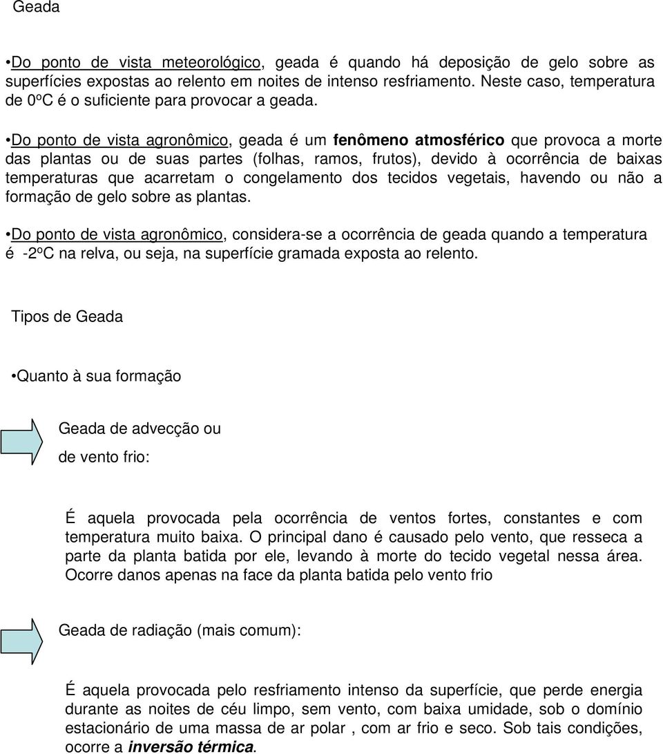 Do ponto de vista agronômico, geada é um fenômeno atmosférico que provoca a morte das plantas ou de suas partes (folhas, ramos, frutos), devido à ocorrência de baixas temperaturas que acarretam o