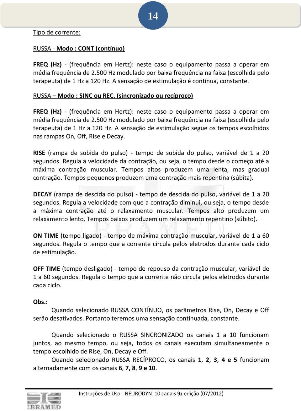 (sincronizado ou recíproco) FREQ (Hz) - (frequência em Hertz): neste caso o equipamento passa a operar em média frequência de 2.