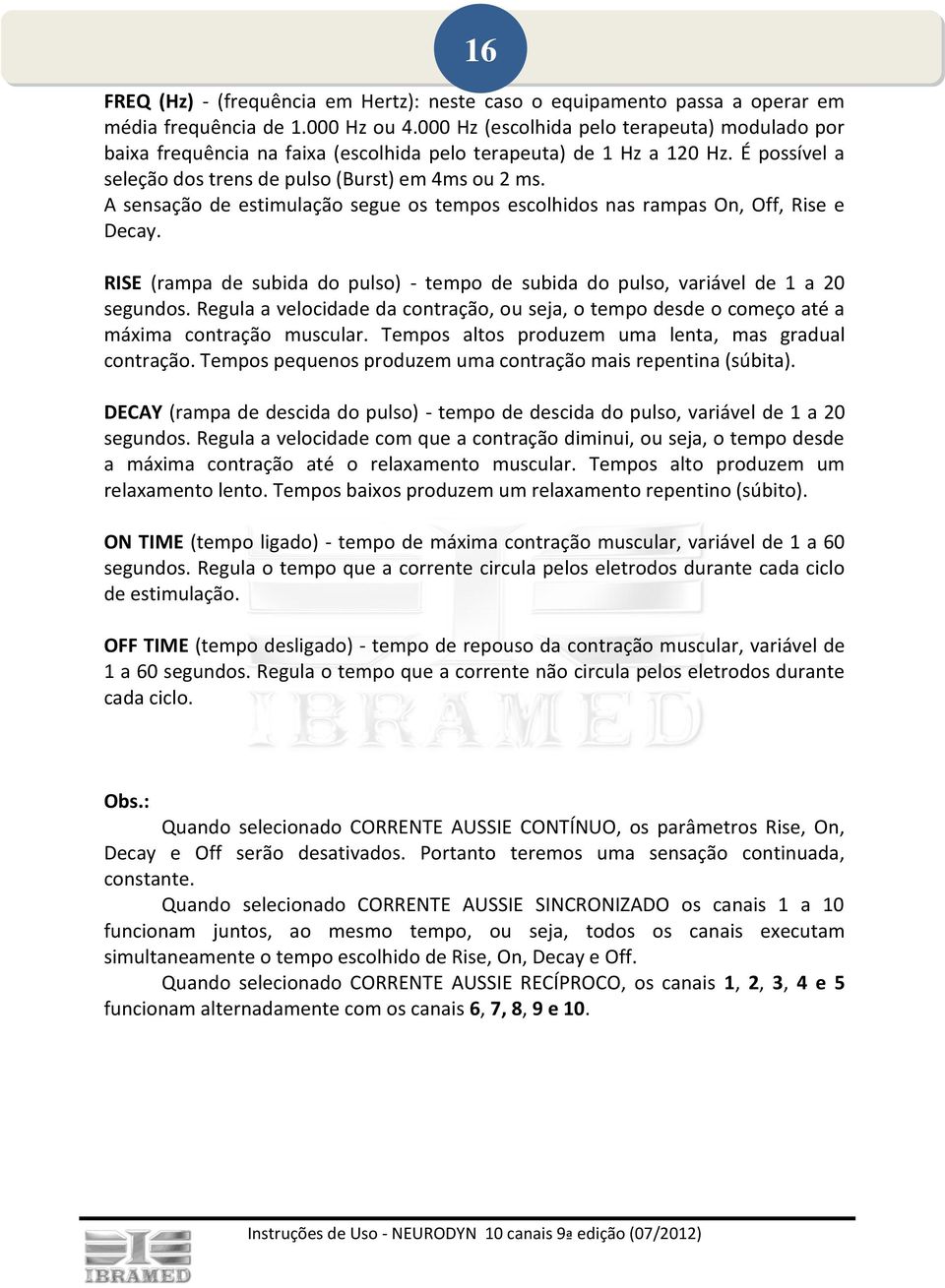 A sensação de estimulação segue os tempos escolhidos nas rampas On, Off, Rise e Decay. RISE (rampa de subida do pulso) - tempo de subida do pulso, variável de 1 a 20 segundos.