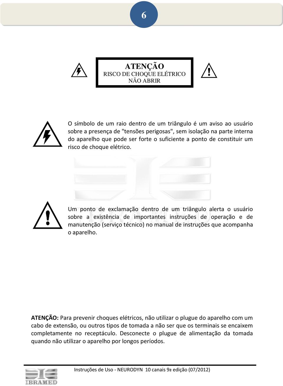 Um ponto de exclamação dentro de um triângulo alerta o usuário sobre a existência de importantes instruções de operação e de manutenção (serviço técnico) no manual de instruções que acompanha o