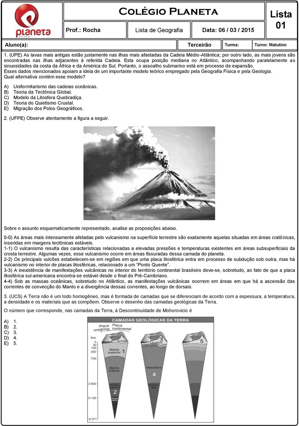 Esta ocupa posição mediana no Atlântico, acompanhando paralelamente as sinuosidades da costa da África e da América do Sul. Portanto, o assoalho submarino está em processo de expansão.