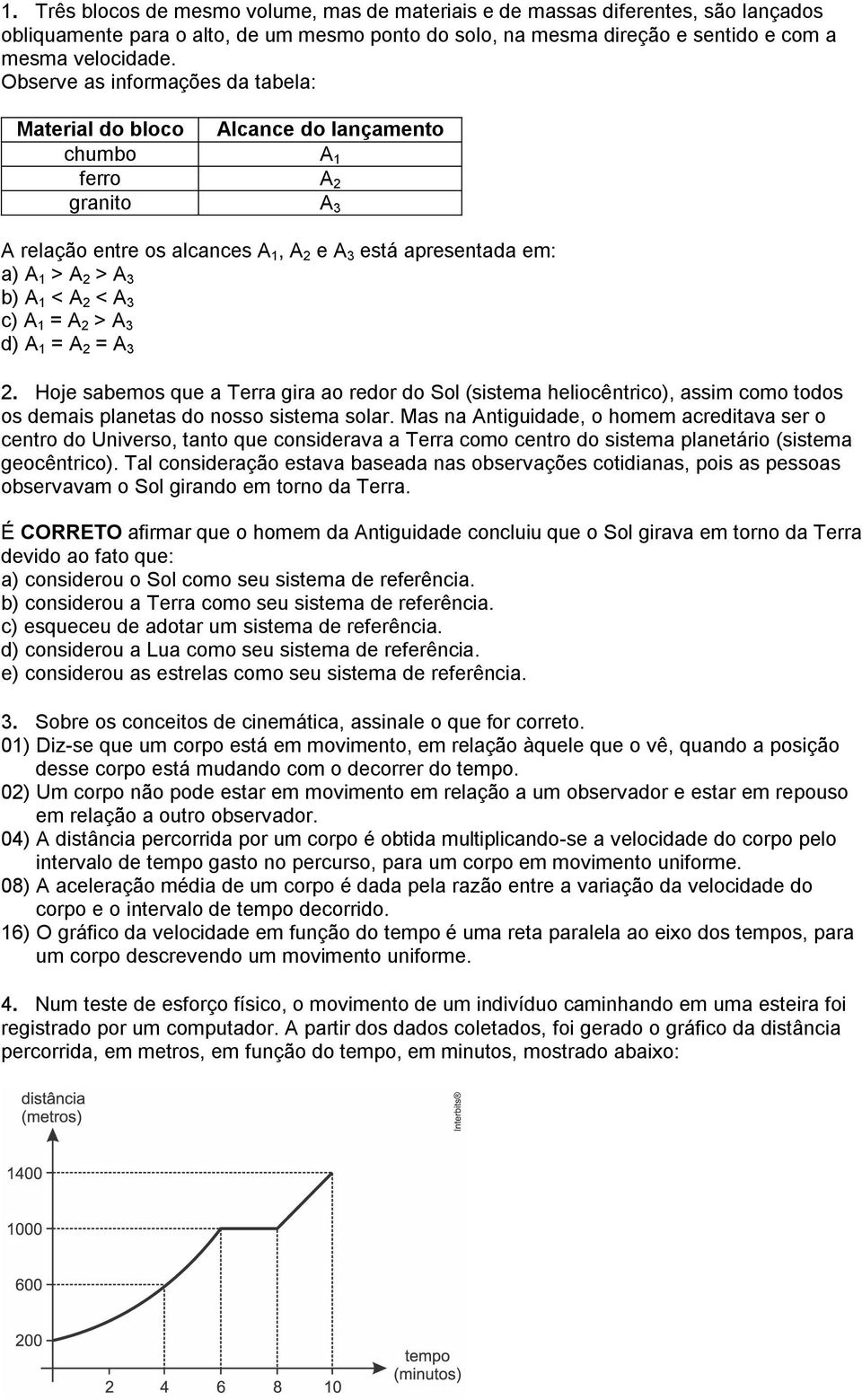 3 c) A 1 = A > A 3 d) A 1 = A = A 3. Hoje sabemos que a Terra gira ao redor do Sol (sistema heliocêntrico), assim como todos os demais planetas do nosso sistema solar.