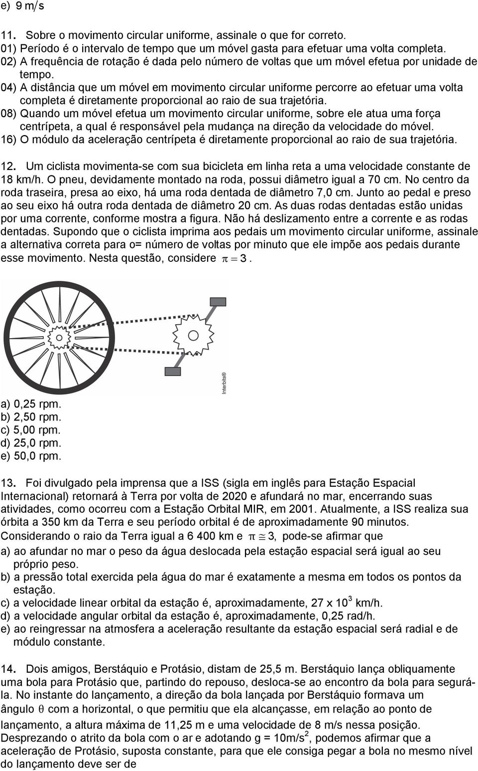 04) A distância que um móvel em movimento circular uniforme percorre ao efetuar uma volta completa é diretamente proporcional ao raio de sua trajetória.