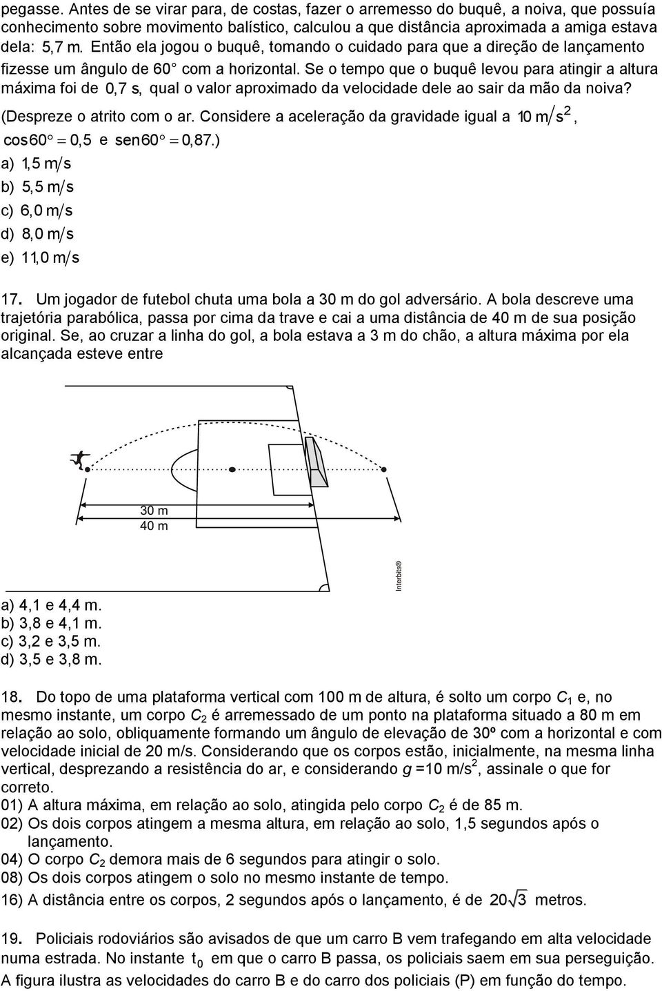 Se o tempo que o buquê levou para atingir a altura máxima foi de 0,7 s, qual o valor aproximado da velocidade dele ao sair da mão da noiva? (Despreze o atrito com o ar.