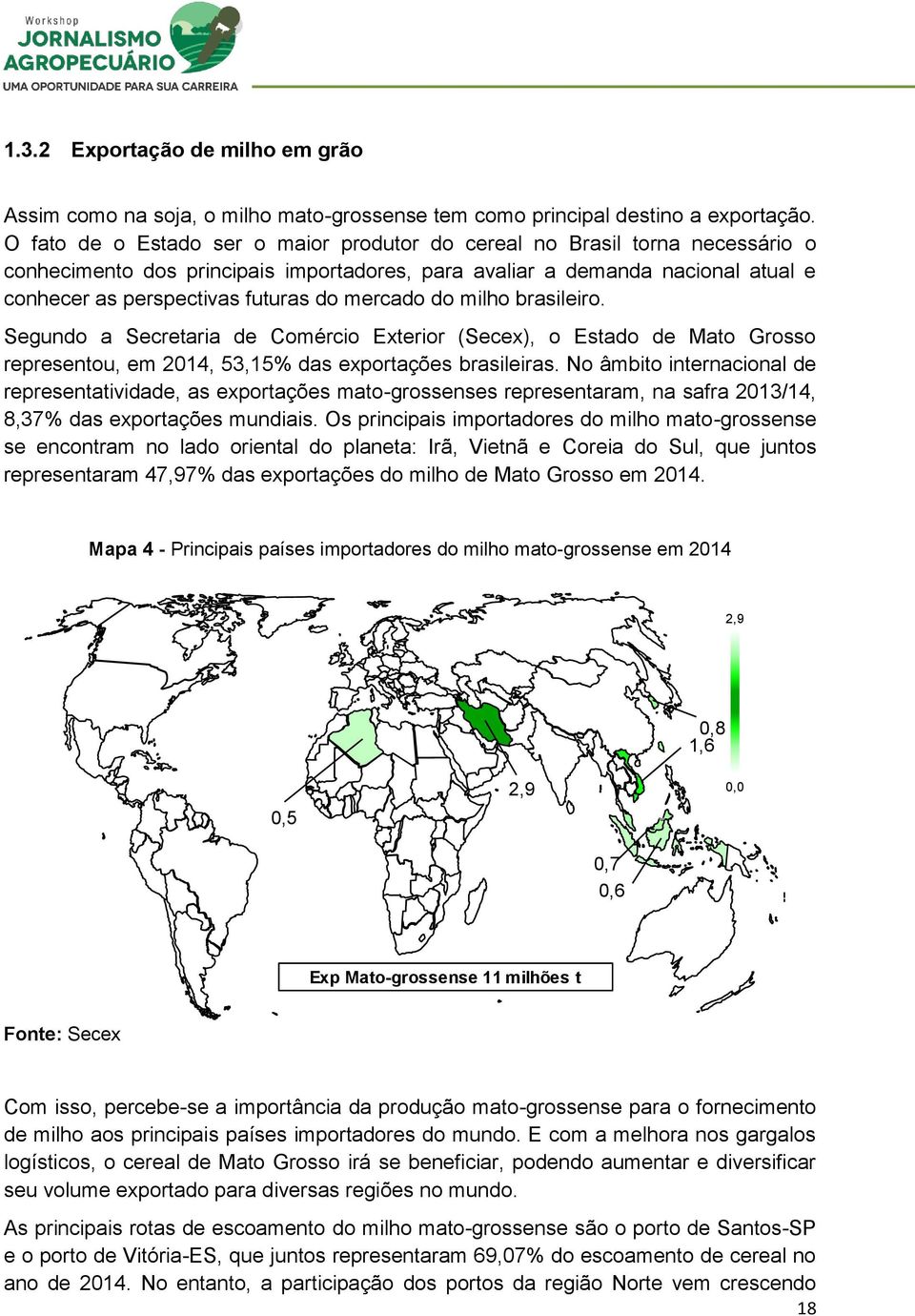 mercado do milho brasileiro. Segundo a Secretaria de Comércio Exterior (Secex), o Estado de Mato Grosso representou, em 2014, 53,15% das exportações brasileiras.