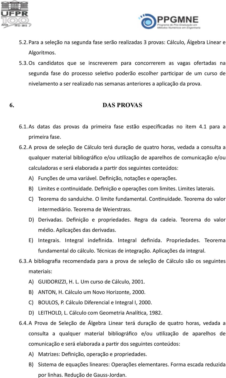 Os candidatos que se inscreverem para concorrerem as vagas ofertadas na segunda fase do processo seleovo poderão escolher parocipar de um curso de nivelamento a ser realizado nas semanas anteriores a