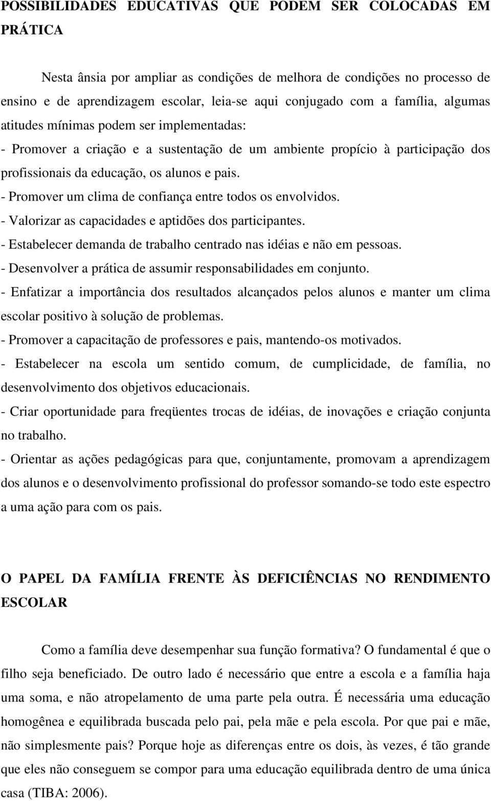 - Promover um clima de confiança entre todos os envolvidos. - Valorizar as capacidades e aptidões dos participantes. - Estabelecer demanda de trabalho centrado nas idéias e não em pessoas.