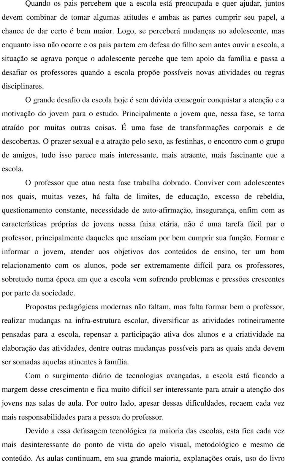 da família e passa a desafiar os professores quando a escola propõe possíveis novas atividades ou regras disciplinares.