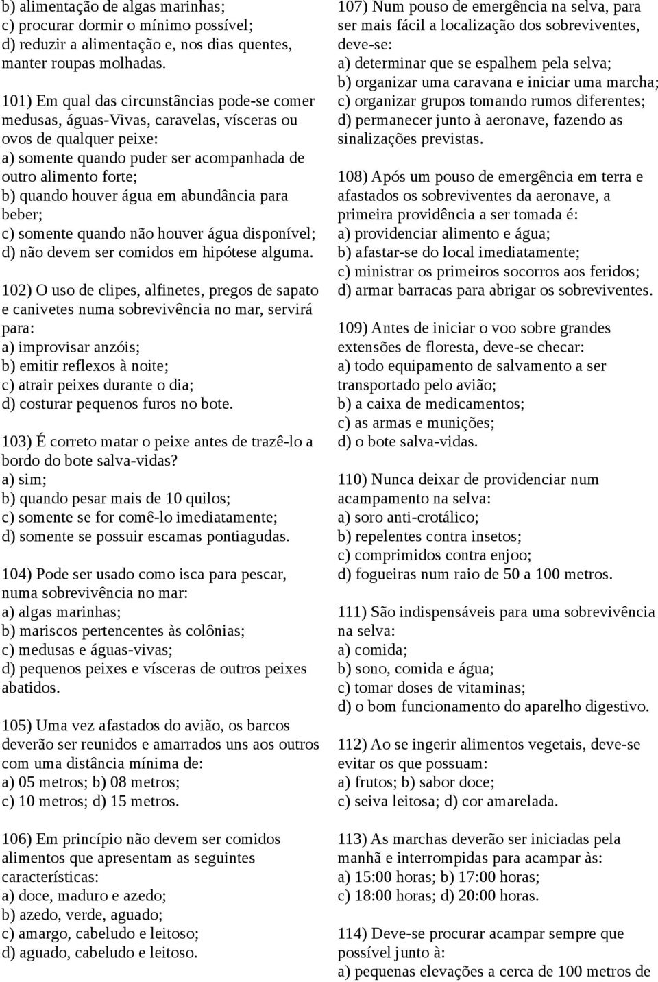 água em abundância para beber; c) somente quando não houver água disponível; d) não devem ser comidos em hipótese alguma.