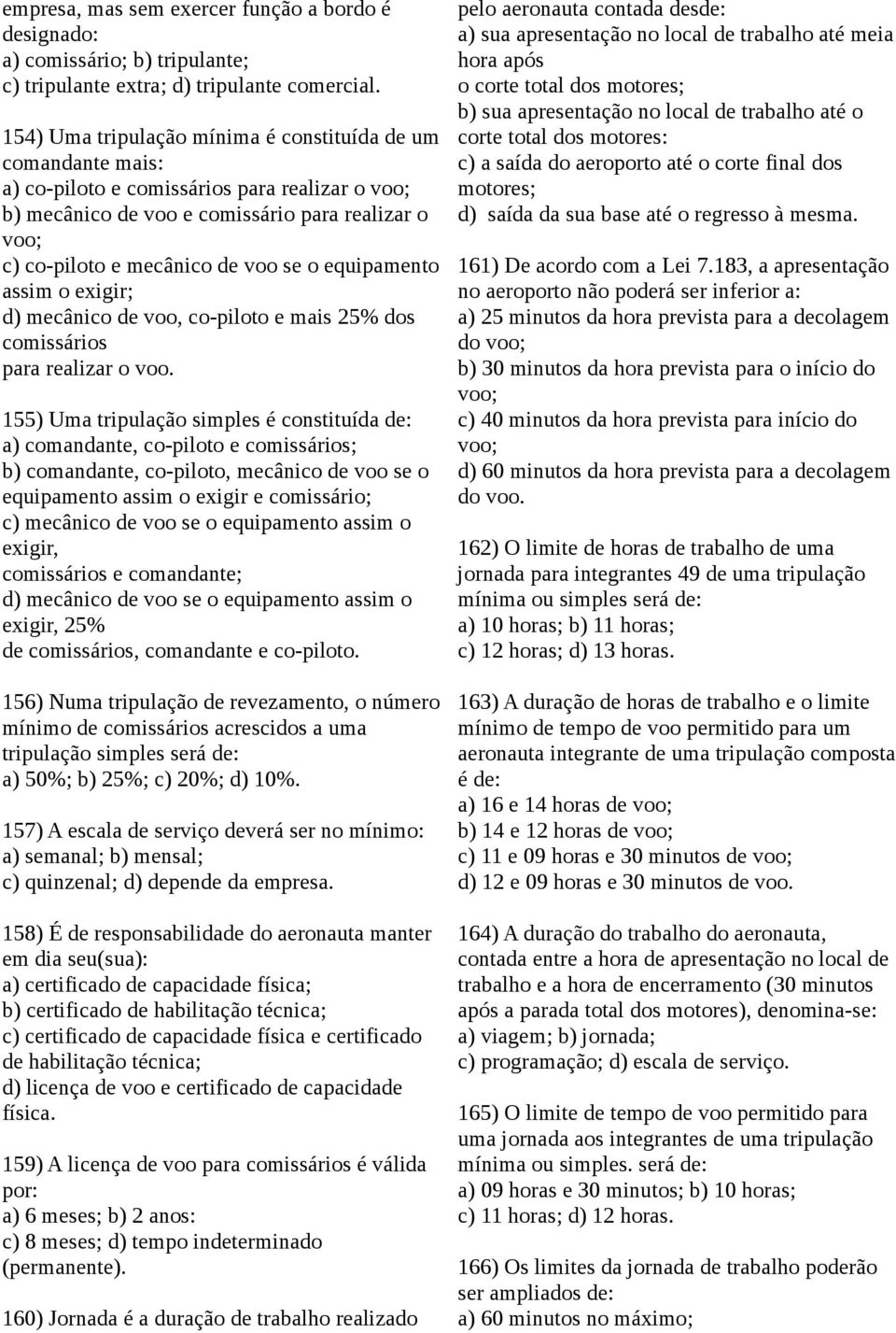 o equipamento assim o exigir; d) mecânico de voo, co-piloto e mais 25% dos comissários para realizar o voo.