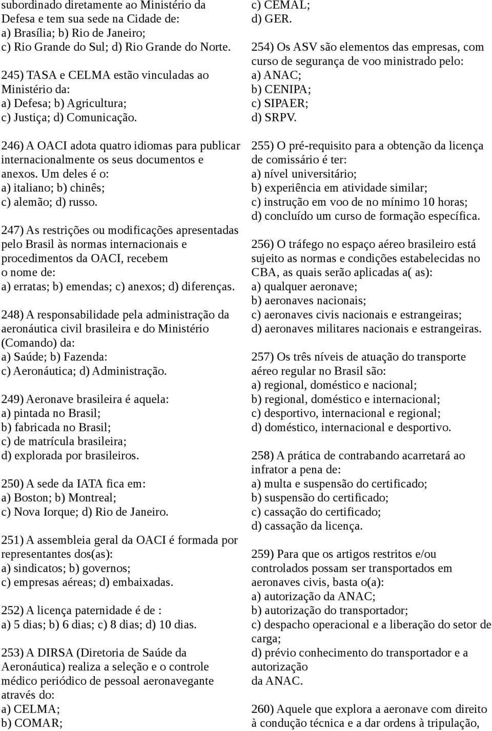 246) A OACI adota quatro idiomas para publicar internacionalmente os seus documentos e anexos. Um deles é o: a) italiano; b) chinês; c) alemão; d) russo.