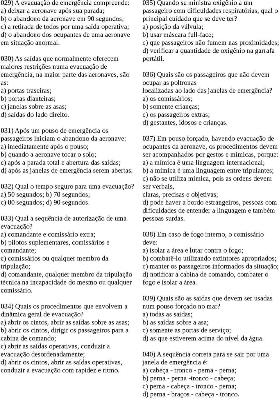 030) As saídas que normalmente oferecem maiores restrições numa evacuação de emergência, na maior parte das aeronaves, são as: a) portas traseiras; b) portas dianteiras; c) janelas sobre as asas; d)