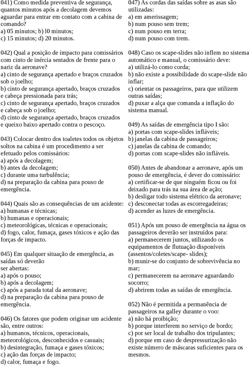 a) cinto de segurança apertado e braços cruzados sob o joelho; b) cinto de segurança apertado, braços cruzados e cabeça pressionada para trás; c) cinto de segurança apertado, braços cruzados e cabeça