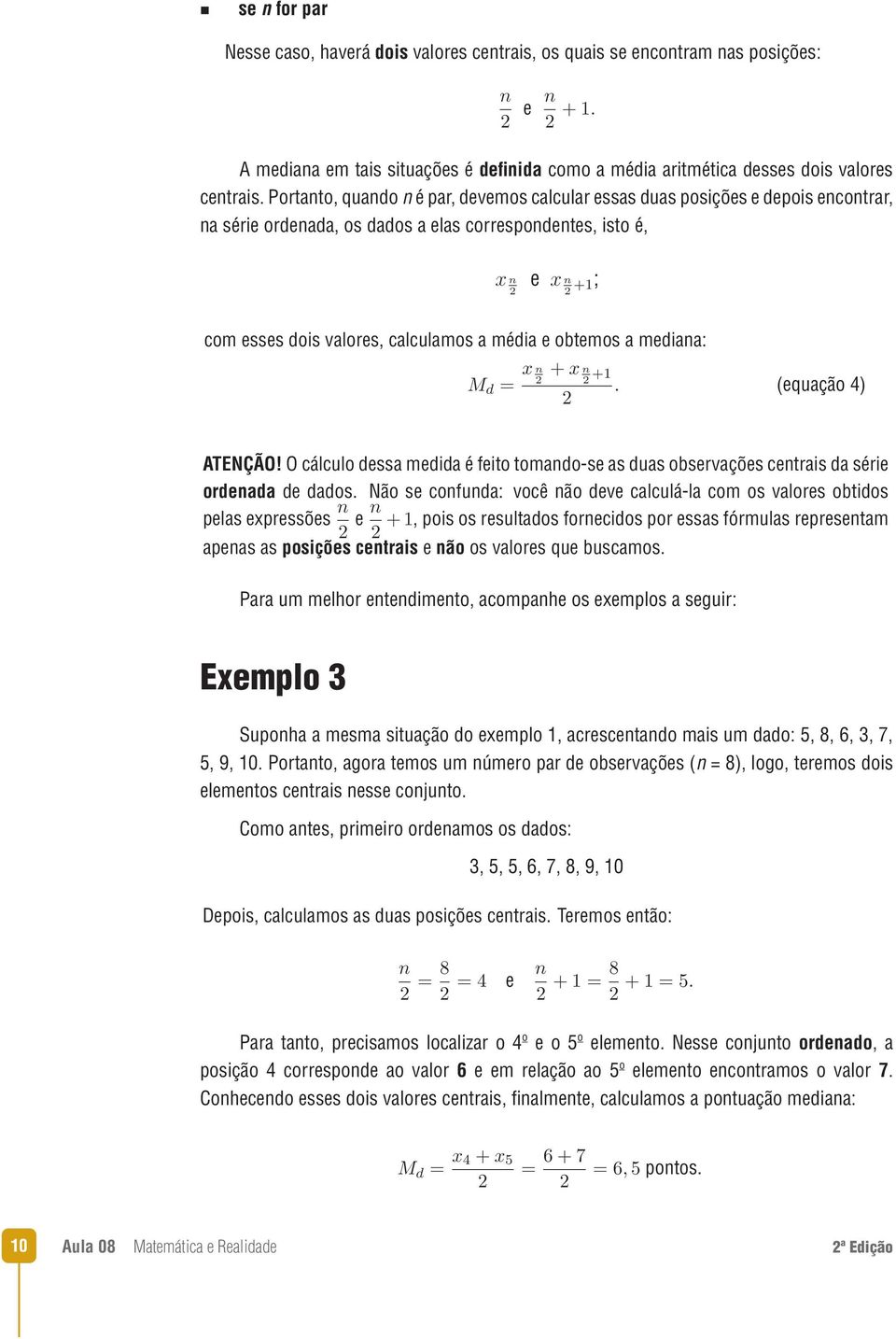 a mediana: (equação 4) ATENÇÃO! O cálculo dessa medida é feito tomando-se as duas observações centrais da série ordenada de dados.