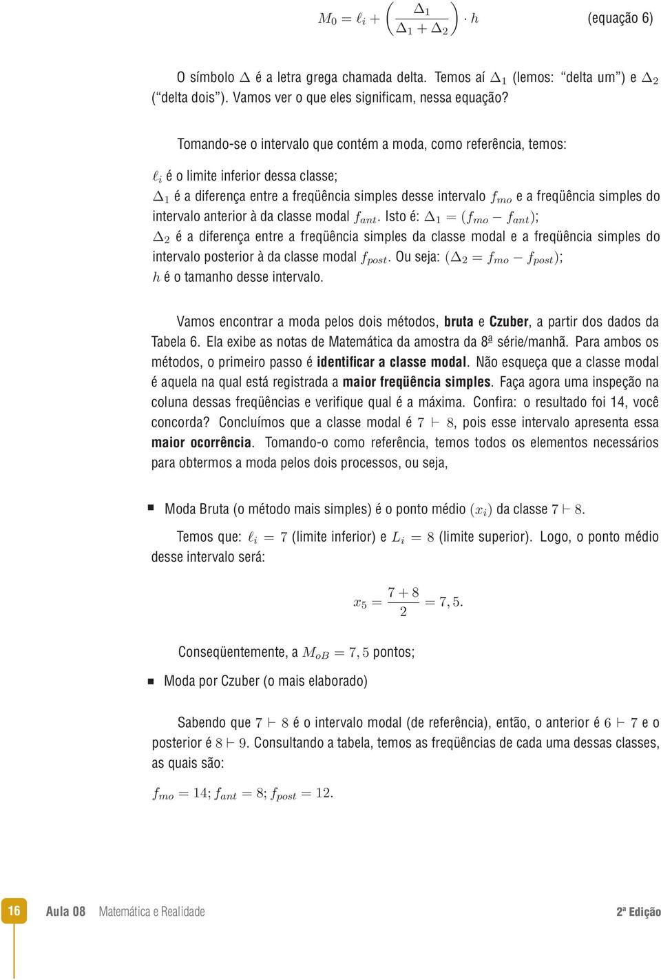 anterior à da classe modal. Isto é: ; é a diferença entre a freqüência simples da classe modal e a freqüência simples do intervalo posterior à da classe modal. Ou seja: ; é o tamanho desse intervalo.