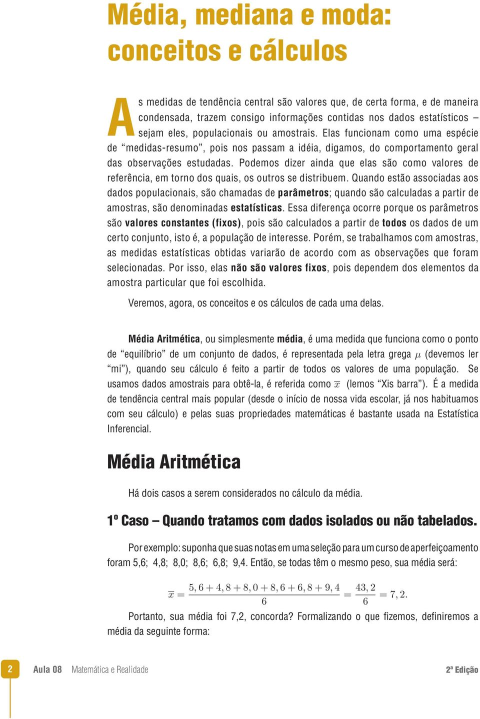 Podemos dizer ainda que elas são como valores de referência, em torno dos quais, os outros se distribuem.