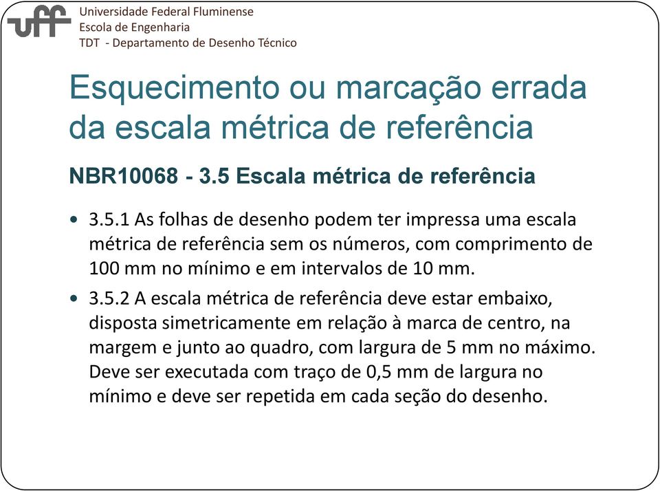 1 As folhas de desenho podem ter impressa uma escala métrica de referência sem os números, com comprimento de 100 mm no mínimo e em