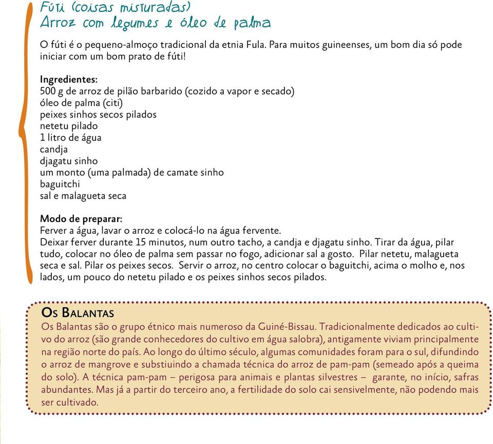 camate sinho baguitchi sal e malagueta seca Modo de preparar: Ferver a água, lavar o arroz e colocá-lo na água fervente. Deixar ferver durante 15 minutos, num outro tacho, a candja e djagatu sinho.