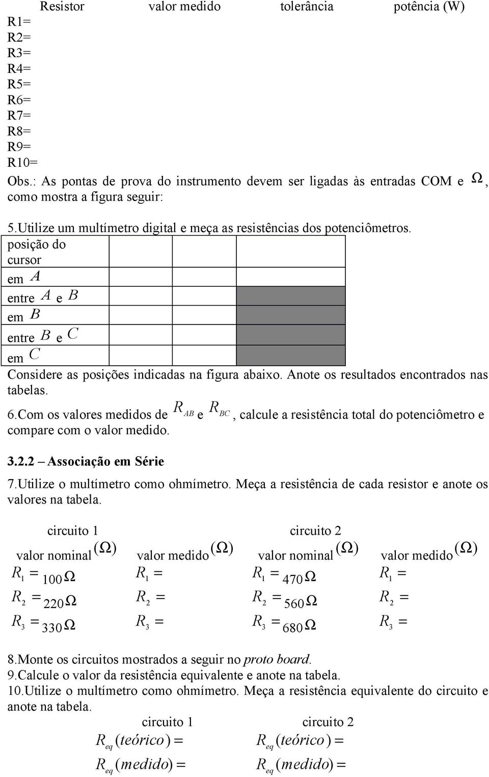 Anote os resultados encontrados nas tabelas. 6.Com os valores medidos de e BC, calcule a resistência total do potenciômetro e compare com o. 3.2.2 Associação em Série 7.