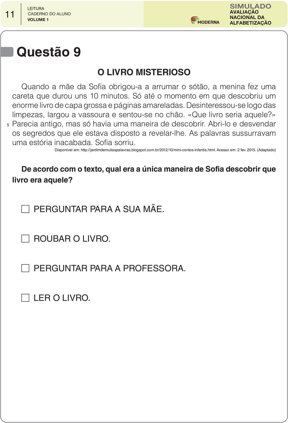 » Parecia antigo, mas só havia uma maneira de descobrir. Abri-lo e desvendar os segredos que ele estava disposto a revelar-lhe. As palavras sussurravam uma estória inacabada. Sofia sorriu.