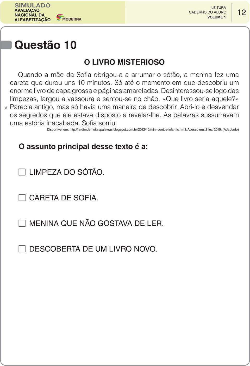 » Parecia antigo, mas só havia uma maneira de descobrir. Abri-lo e desvendar os segredos que ele estava disposto a revelar-lhe. As palavras sussurravam uma estória inacabada. Sofia sorriu.