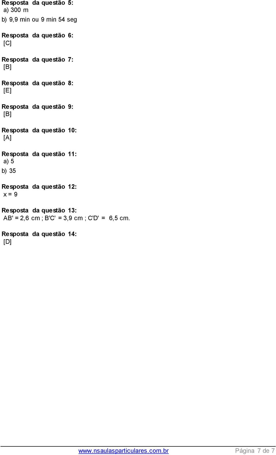 da questão 11: a) 5 b) 35 Resposta da questão 12: x = 9 Resposta da questão 13: AB' = 2,6 cm ;