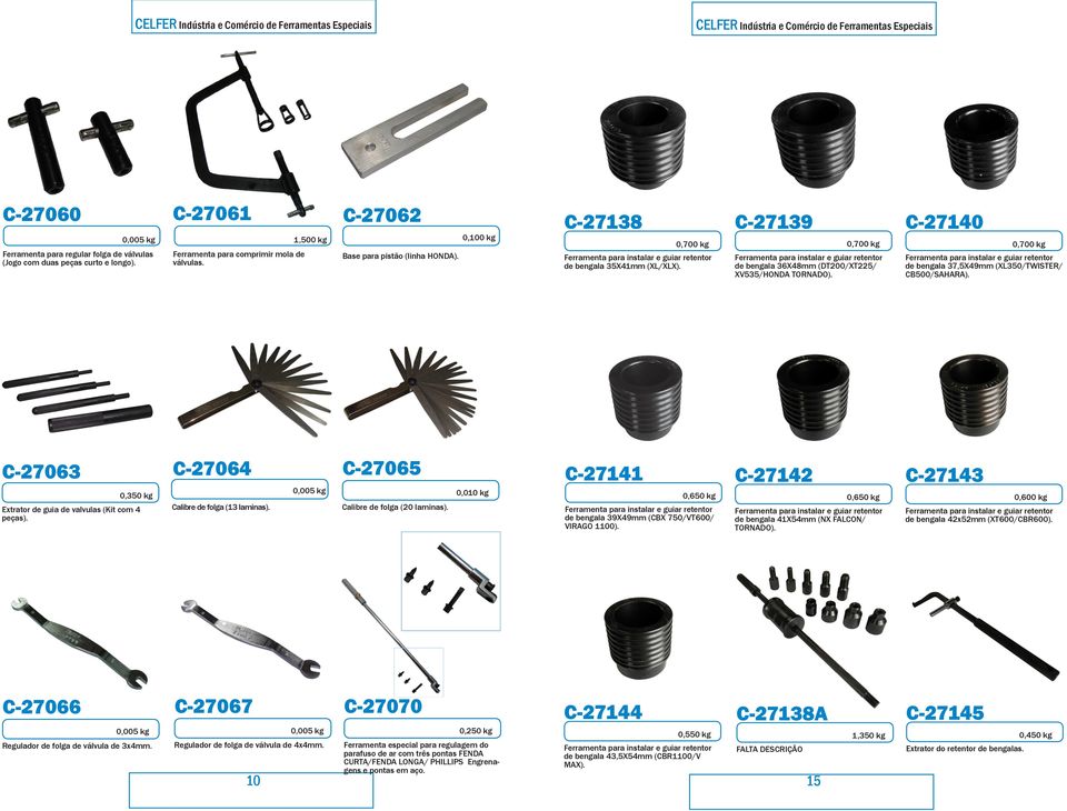 C-27063 0,350 kg Extrator de guia de valvulas (Kit com 4 peças). C-27064 Calibre de folga (13 laminas). 0,005 kg C-27065 Calibre de folga (20 laminas).