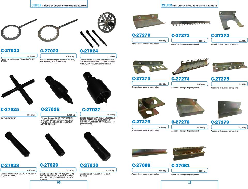 C-27273 C-27274 C-27275 1,100 kg C-27025 C-27026 C-27027 0,150 kg FALTA DESCRIÇÃO Extrator de rotor; CG/ML/BIZ/DREAM/ C100/XLR 125/(até 99)burgman 125/ JOG/RD125, 135,180, 200, 350,TDR/ AGRALE 27.