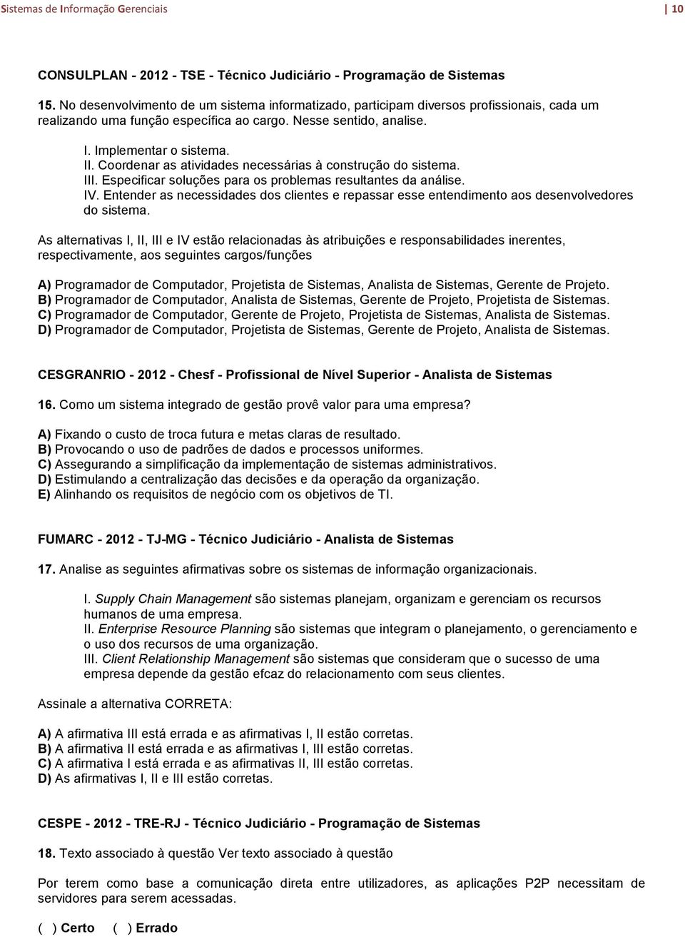 Coordenar as atividades necessárias à construção do sistema. III. Especificar soluções para os problemas resultantes da análise. IV.