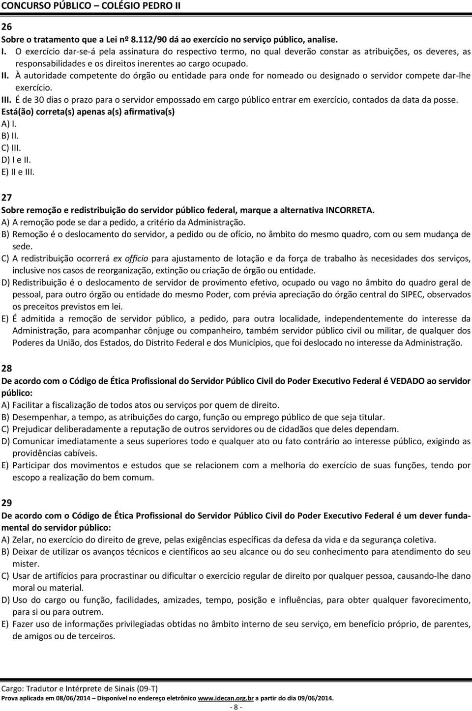 À autoridade competente do órgão ou entidade para onde for nomeado ou designado o servidor compete dar-lhe exercício. III.