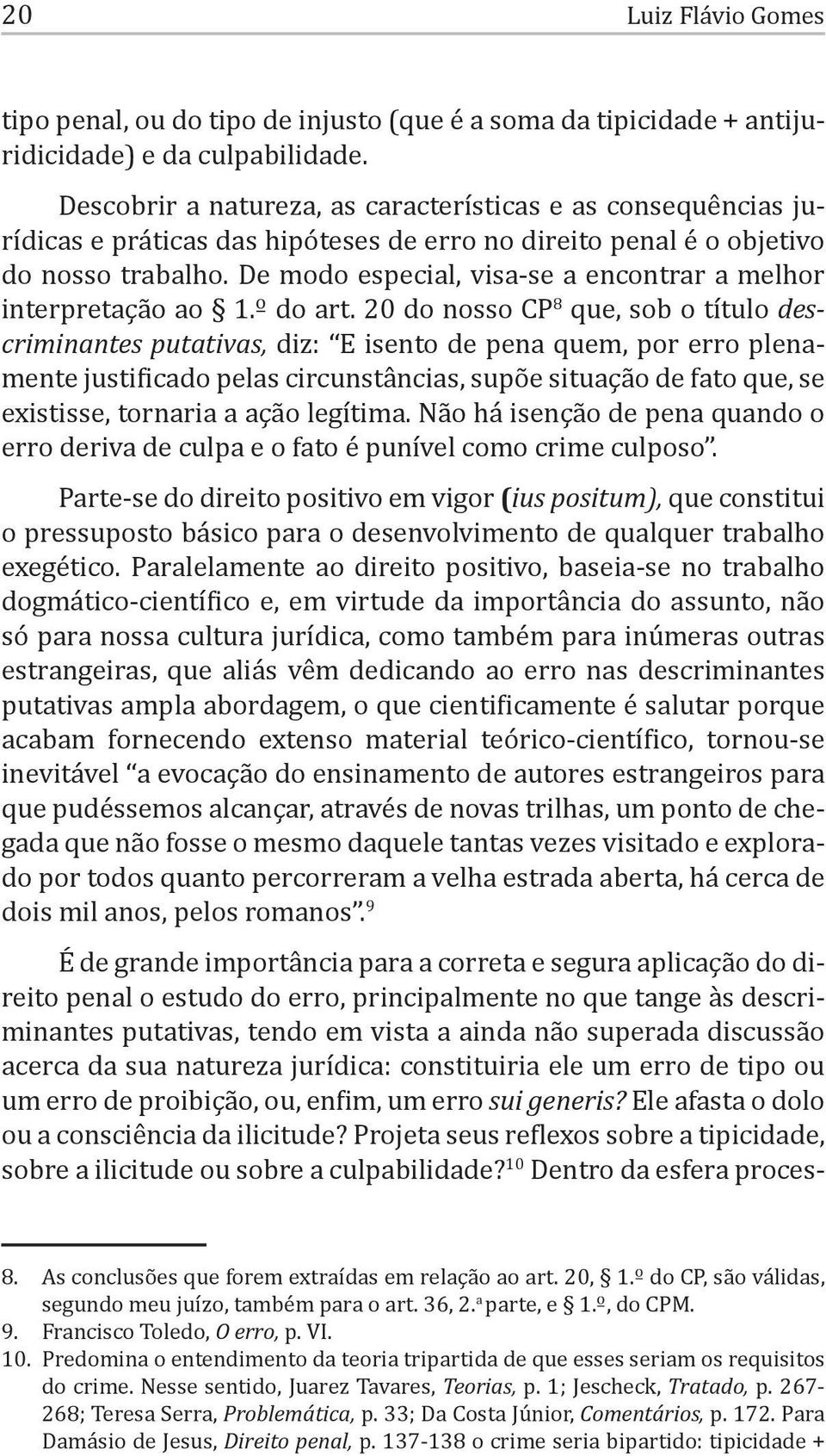 De modo especial, visa-se a encontrar a melhor interpretação ao 1.º do art.