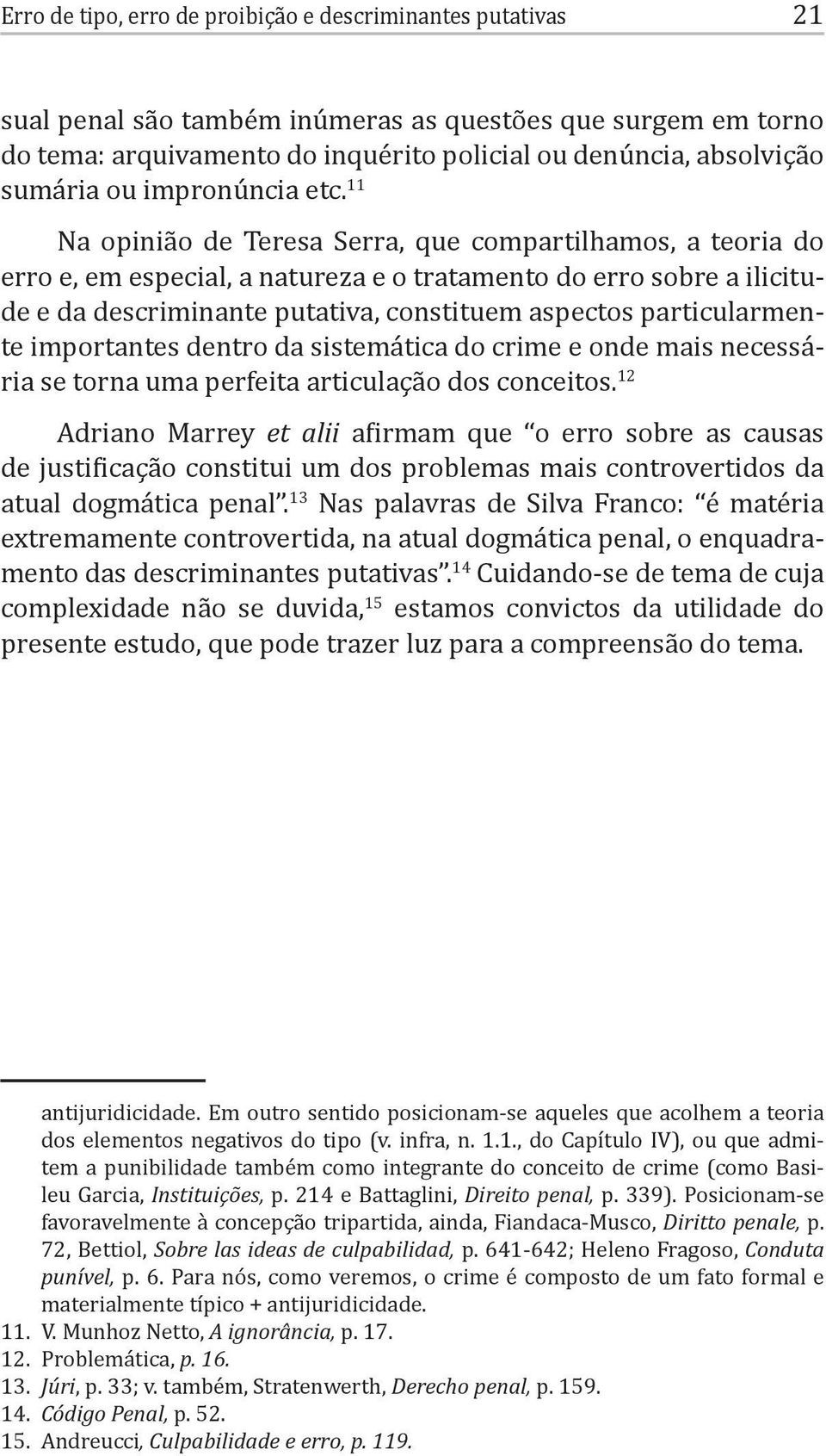 11 Na opinião de Teresa Serra, que compartilhamos, a teoria do erro e, em especial, a natureza e o tratamento do erro sobre a ilicitude e da descriminante putativa, constituem aspectos