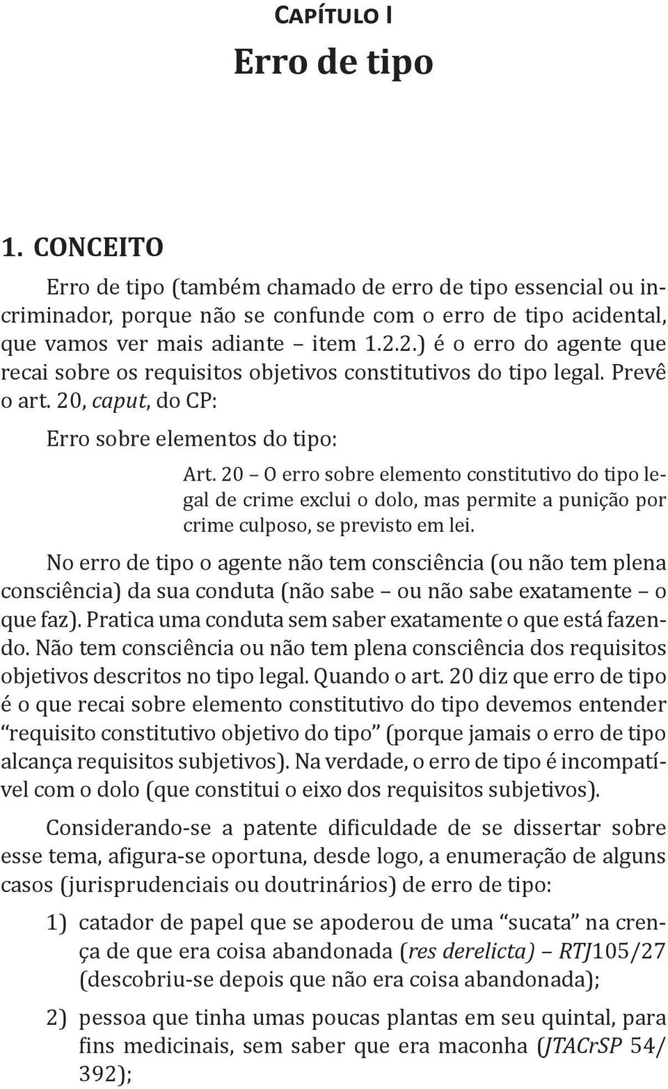 20 O erro sobre elemento constitutivo do tipo legal de crime exclui o dolo, mas permite a punição por crime culposo, se previsto em lei.