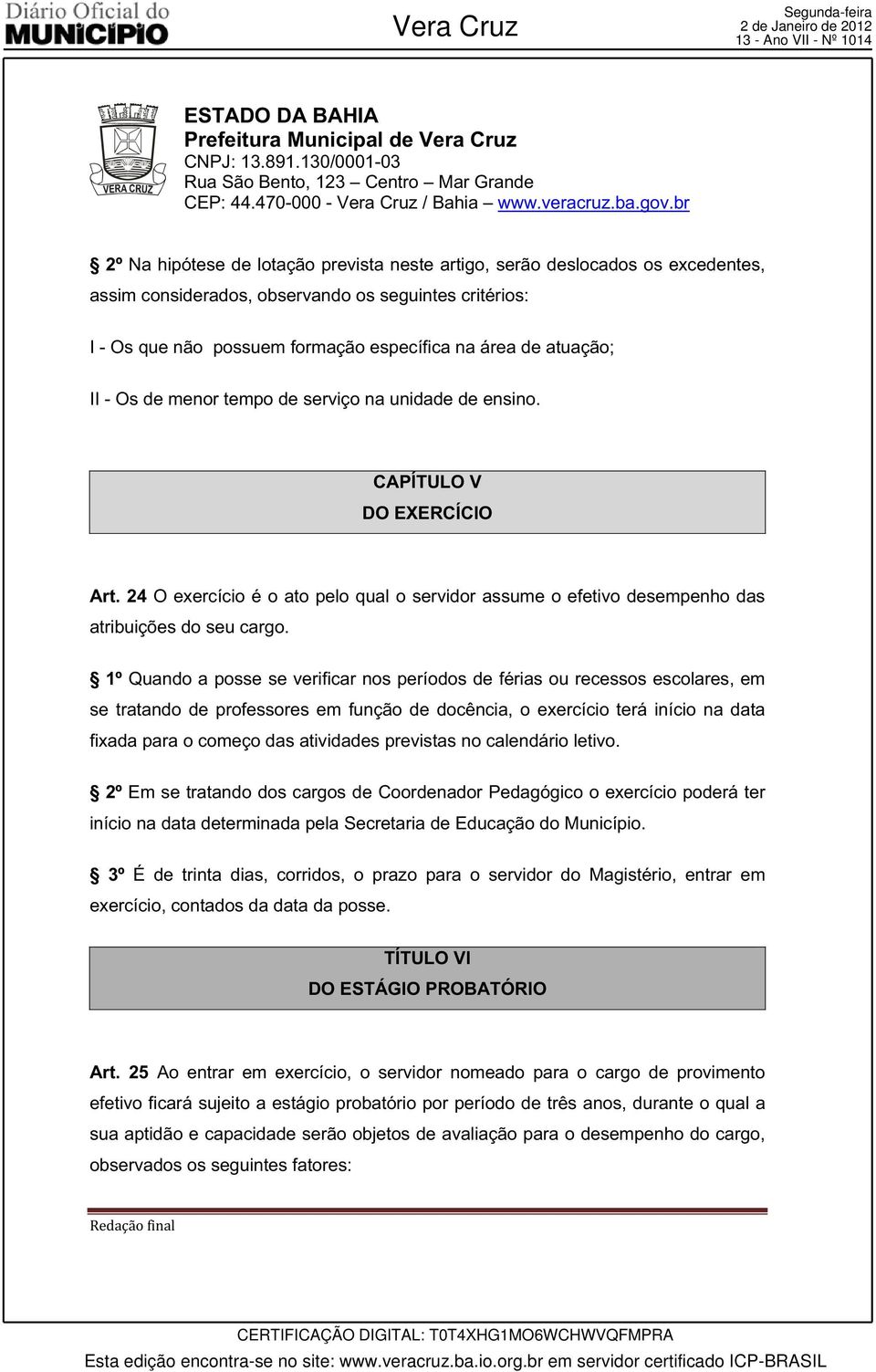 24 O exercício é o ato pelo qual o servidor assume o efetivo desempenho das atribuições do seu cargo.