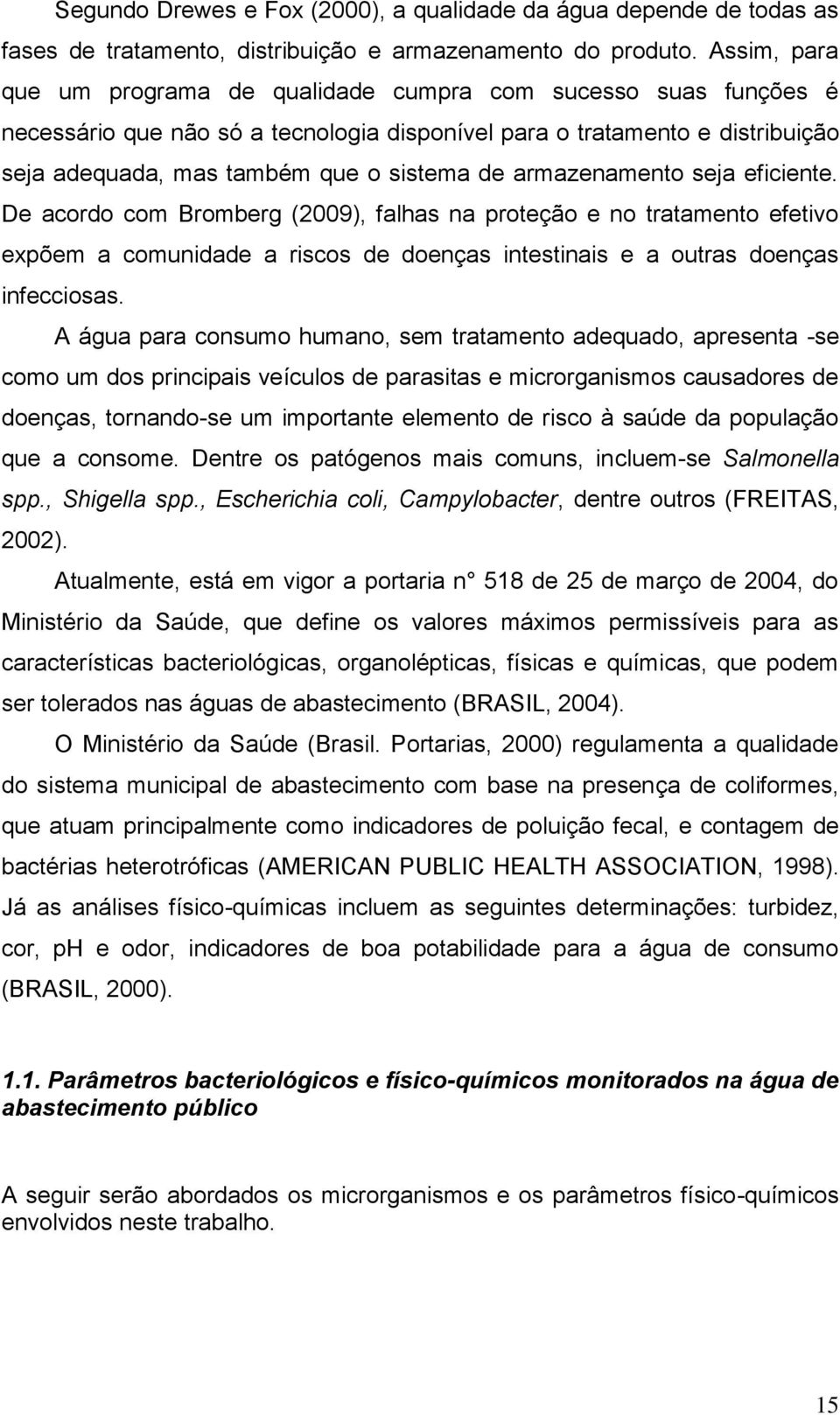 armazenamento seja eficiente. De acordo com Bromberg (2009), falhas na proteção e no tratamento efetivo expõem a comunidade a riscos de doenças intestinais e a outras doenças infecciosas.