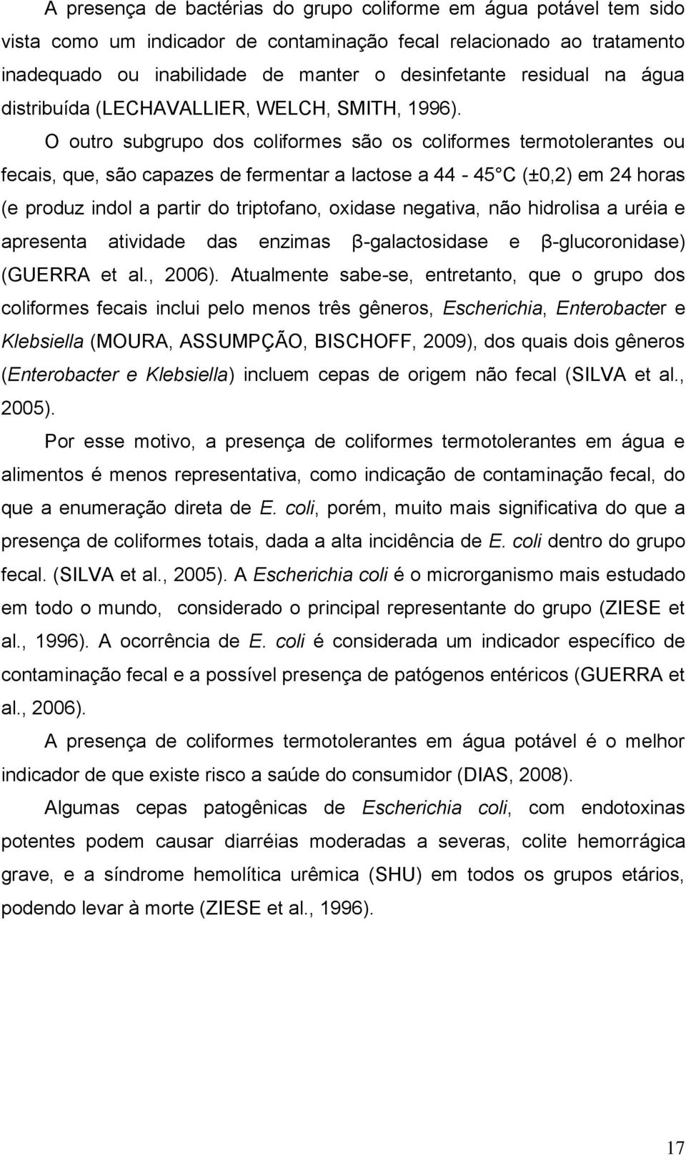 O outro subgrupo dos coliformes são os coliformes termotolerantes ou fecais, que, são capazes de fermentar a lactose a 44-45 C (±0,2) em 24 horas (e produz indol a partir do triptofano, oxidase