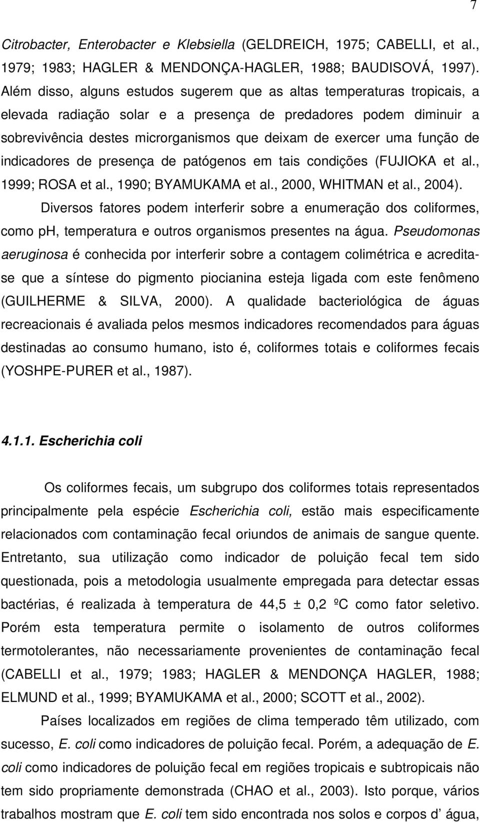 uma função de indicadores de presença de patógenos em tais condições (FUJIOKA et al., 1999; ROSA et al., 1990; BYAMUKAMA et al., 2000, WHITMAN et al., 2004).