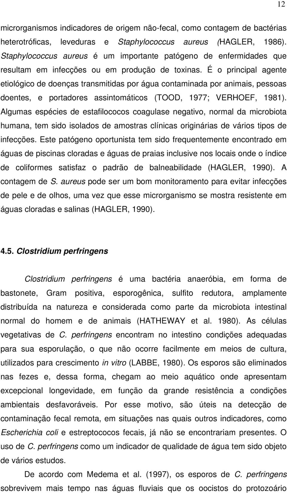 É o principal agente etiológico de doenças transmitidas por água contaminada por animais, pessoas doentes, e portadores assintomáticos (TOOD, 1977; VERHOEF, 1981).