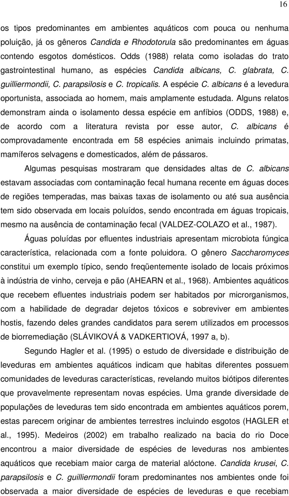 albicans é a levedura oportunista, associada ao homem, mais amplamente estudada.