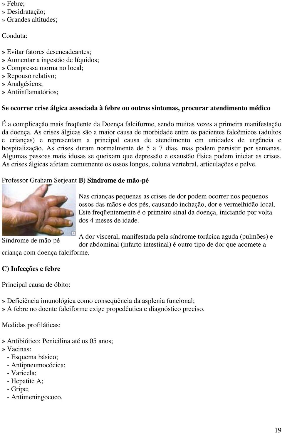 As crises álgicas são a maior causa de morbidade entre os pacientes falcêmicos (adultos e crianças) e representam a principal causa de atendimento em unidades de urgência e hospitalização.