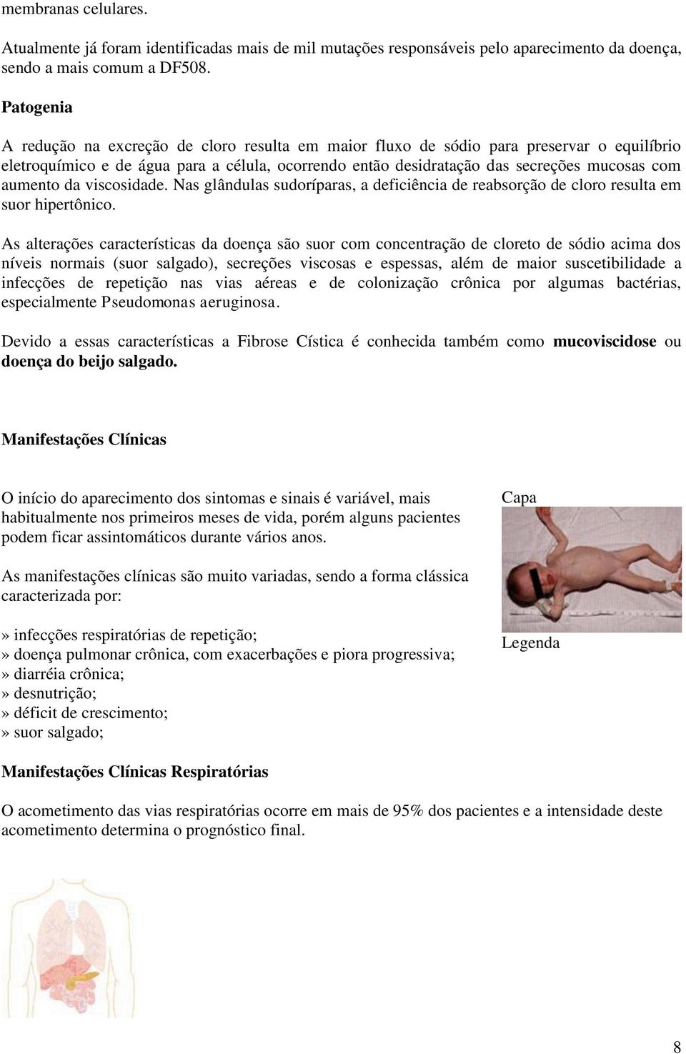 aumento da viscosidade. Nas glândulas sudoríparas, a deficiência de reabsorção de cloro resulta em suor hipertônico.